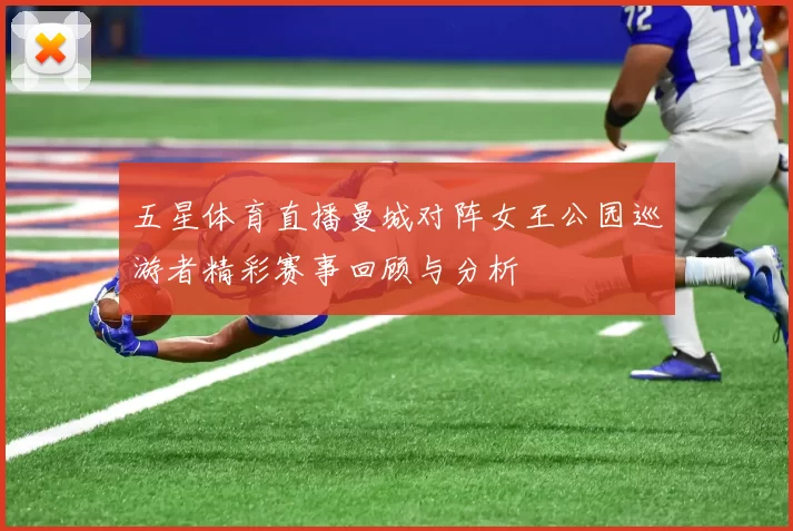 五星体育直播曼城对阵女王公园巡游者精彩赛事回顾与分析