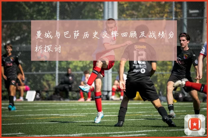 曼城与巴萨历史交锋回顾及战绩分析探讨